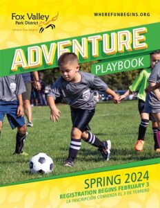 Fox Valley Park District - where fun begins. wherefunbegins.org. Adventure Playbook. Spring 2024. Registration begins February 3. La inscripcion comienza el 3 de Febrero.