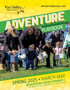 Adventure Playbook. Spring 2025. Mar.-May. Registration begins Feb. 1! Fox Valley Park District.